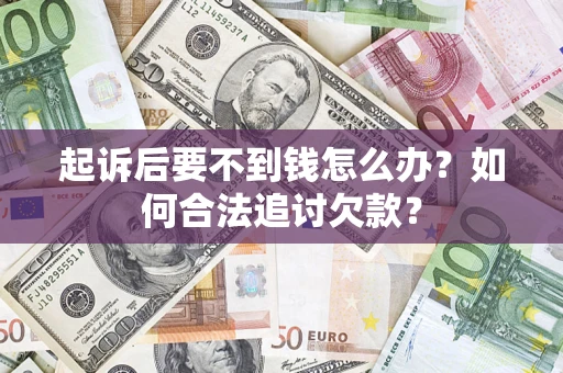 北京起诉后要不到钱怎么办？如何合法追讨欠款？