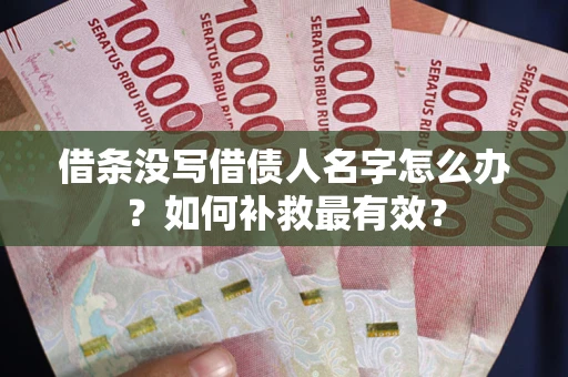 北京借条没写借债人名字怎么办？如何补救最有效？