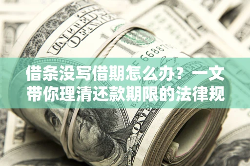 北京借条没写借期怎么办？一文带你理清还款期限的法律规则