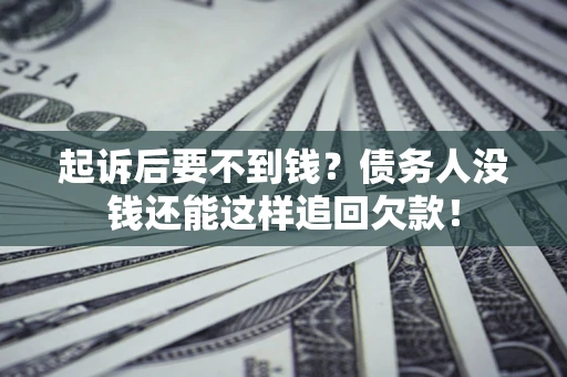 北京起诉后要不到钱？债务人没钱还能这样追回欠款！