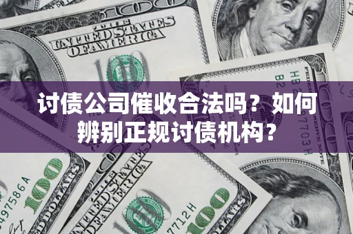 北京讨债公司催收合法吗？如何辨别正规讨债机构？