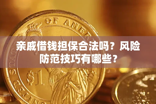 北京亲戚借钱担保合法吗？风险防范技巧有哪些？
