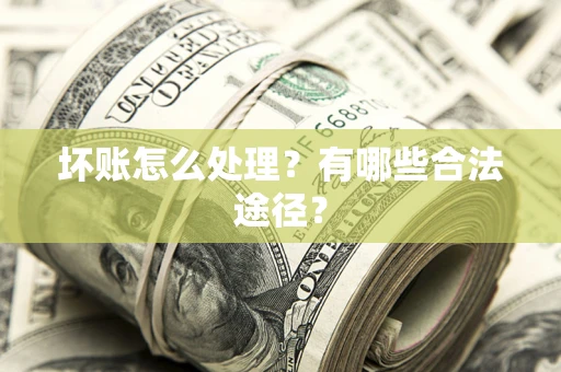 北京坏账怎么处理？有哪些合法途径？