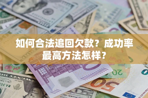 北京如何合法追回欠款？成功率最高方法怎样？