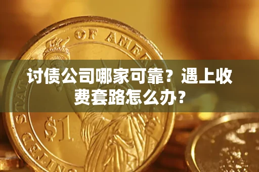 北京讨债公司哪家可靠？遇上收费套路怎么办？