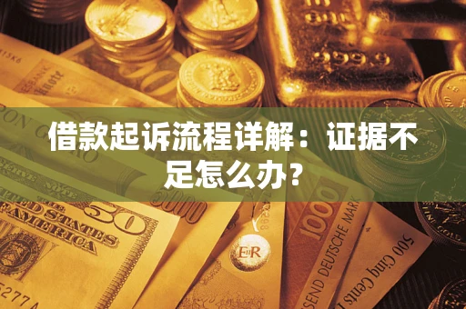 北京借款起诉流程详解：证据不足怎么办？