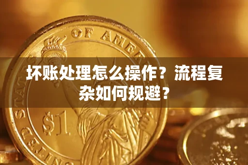北京坏账处理怎么操作？流程复杂如何规避？
