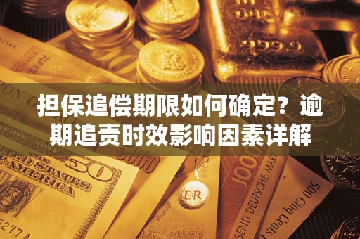 北京担保追偿期限如何确定？逾期追责时效影响因素详解