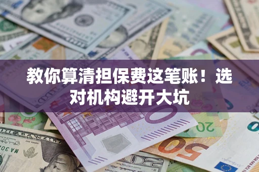 北京教你算清担保费这笔账！选对机构避开大坑