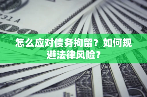 北京怎么应对债务拘留？如何规避法律风险？