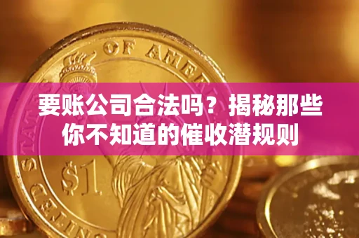 北京要账公司合法吗？揭秘那些你不知道的催收潜规则