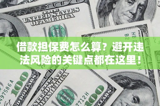 北京借款担保费怎么算？避开违法风险的关键点都在这里！