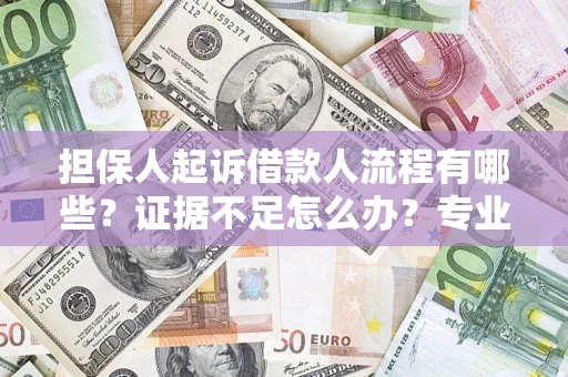 北京担保人起诉借款人流程有哪些？证据不足怎么办？专业律师解答