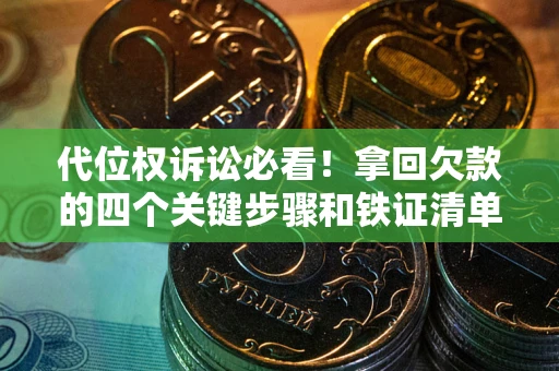 北京代位权诉讼必看!拿回欠款的四个关键步骤和铁证清单 北京代位权诉讼必看!拿回欠款的四个关键步骤和铁证清单