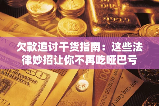 北京欠款追讨干货指南：这些法律妙招让你不再吃哑巴亏