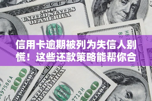 北京信用卡逾期被列为失信人别慌！这些还款策略能帮你合法止损