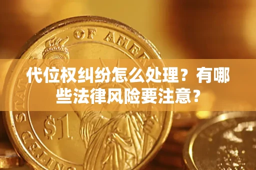 北京代位权纠纷怎么处理？有哪些法律风险要注意？