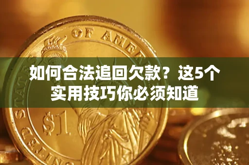北京如何合法追回欠款？这5个实用技巧你必须知道