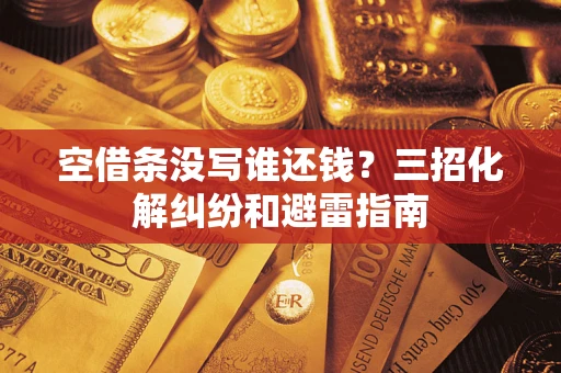 北京空借条没写谁还钱？三招化解纠纷和避雷指南