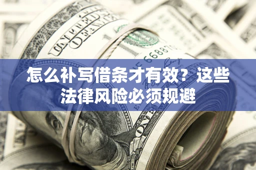 北京怎么补写借条才有效？这些法律风险必须规避