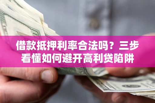 北京借款抵押利率合法吗？三步看懂如何避开高利贷陷阱