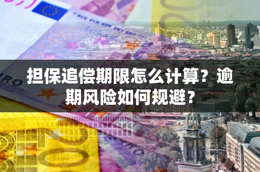 北京担保追偿期限怎么计算？逾期风险如何规避？