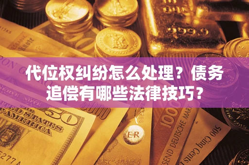 北京代位权纠纷怎么处理？债务追偿有哪些法律技巧？