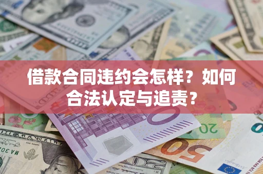 北京借款合同违约会怎样？如何合法认定与追责？