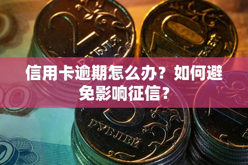 北京信用卡逾期怎么办？如何避免影响征信？