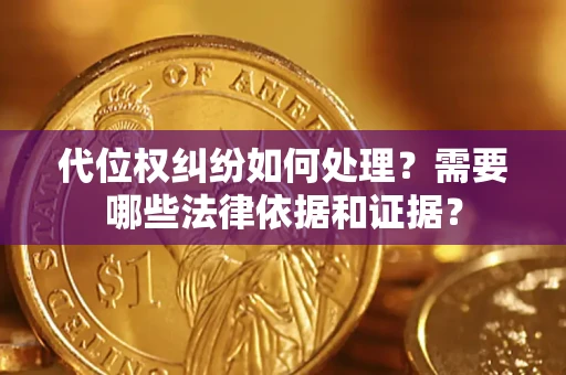 北京代位权纠纷如何处理？需要哪些法律依据和证据？