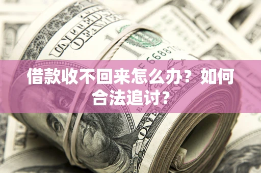 北京借款收不回来怎么办？如何合法追讨？