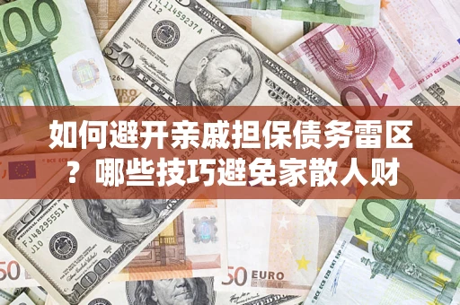 北京如何避开亲戚担保债务雷区？哪些技巧避免家散人财