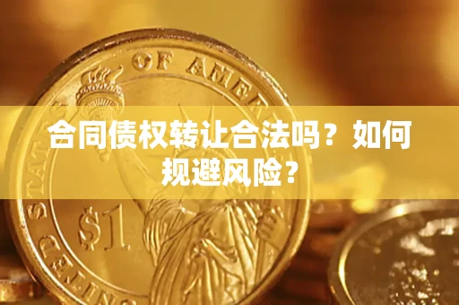 北京合同债权转让合法吗?如何规避风险? 北京合同债权转让合法吗?如何规避风险?