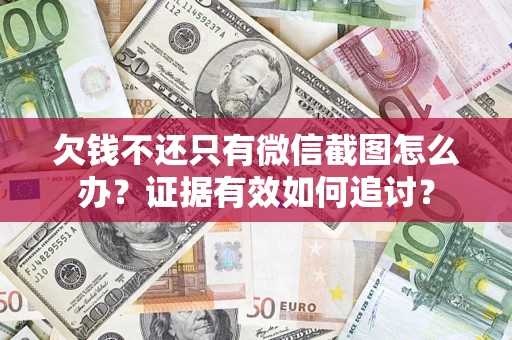 北京欠钱不还只有微信截图怎么办？证据有效如何追讨？