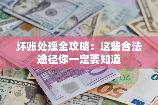 北京坏账处理全攻略：这些合法途径你一定要知道