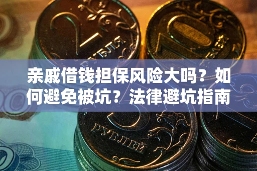 北京亲戚借钱担保风险大吗？如何避免被坑？法律避坑指南