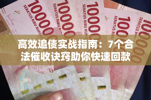 北京高效追债实战指南：7个合法催收诀窍助你快速回款