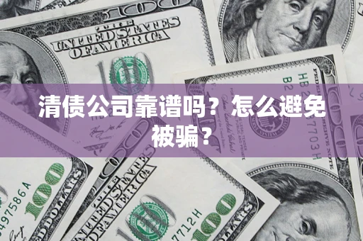 北京清债公司靠谱吗？怎么避免被骗？