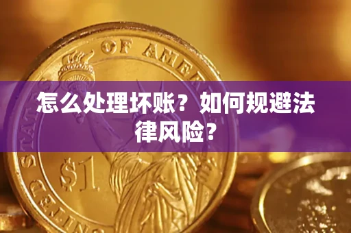 北京怎么处理坏账？如何规避法律风险？