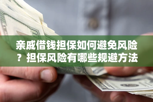 北京亲戚借钱担保如何避免风险？担保风险有哪些规避方法？