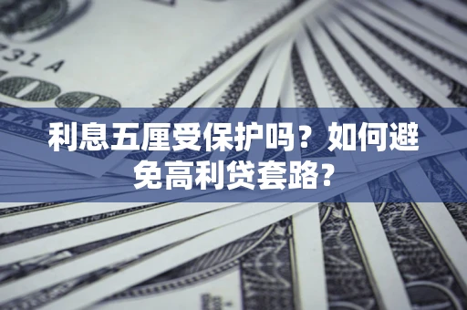 北京利息五厘受保护吗？如何避免高利贷套路？