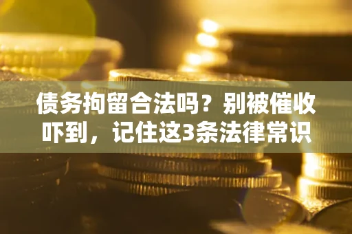 北京债务拘留合法吗？别被催收吓到，记住这3条法律常识