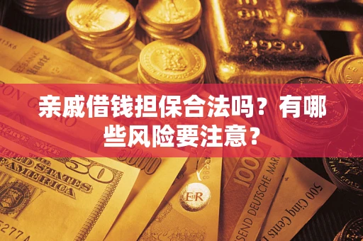 北京亲戚借钱担保合法吗？有哪些风险要注意？