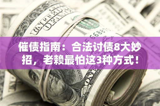 北京催债指南：合法讨债8大妙招，老赖最怕这3种方式！