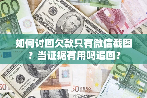北京如何讨回欠款只有微信截图？当证据有用吗追回？