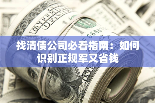 北京找清债公司必看指南：如何识别正规军又省钱