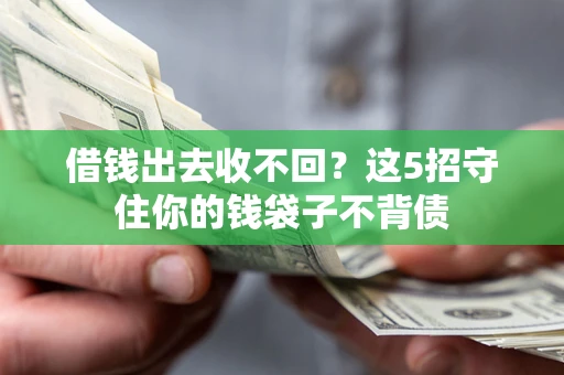 北京借钱出去收不回？这5招守住你的钱袋子不背债