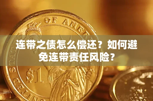 北京连带之债怎么偿还？如何避免连带责任风险？