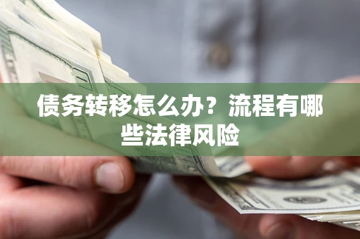 北京债务转移怎么办？流程有哪些法律风险